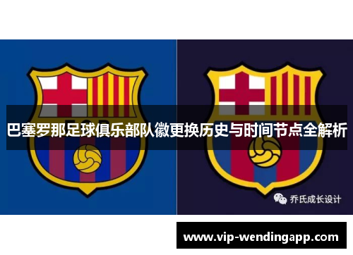 巴塞罗那足球俱乐部队徽更换历史与时间节点全解析